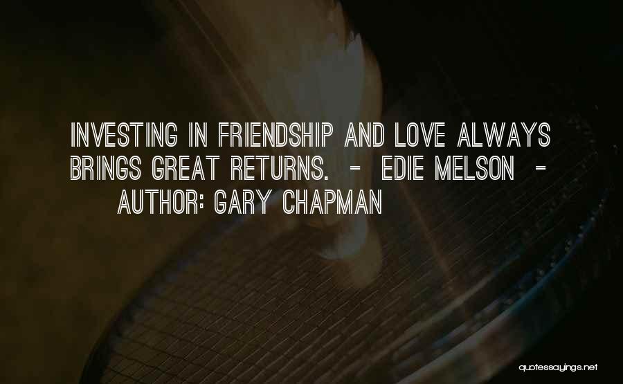 Gary Chapman Quotes: Investing In Friendship And Love Always Brings Great Returns. - Edie Melson -