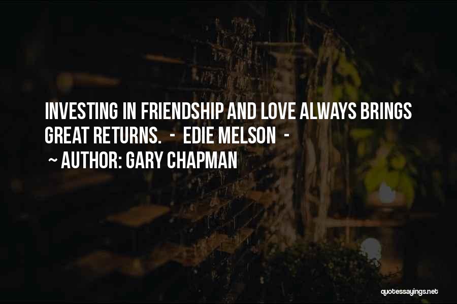 Gary Chapman Quotes: Investing In Friendship And Love Always Brings Great Returns. - Edie Melson -