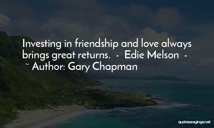 Gary Chapman Quotes: Investing In Friendship And Love Always Brings Great Returns. - Edie Melson -