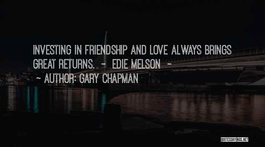 Gary Chapman Quotes: Investing In Friendship And Love Always Brings Great Returns. - Edie Melson -