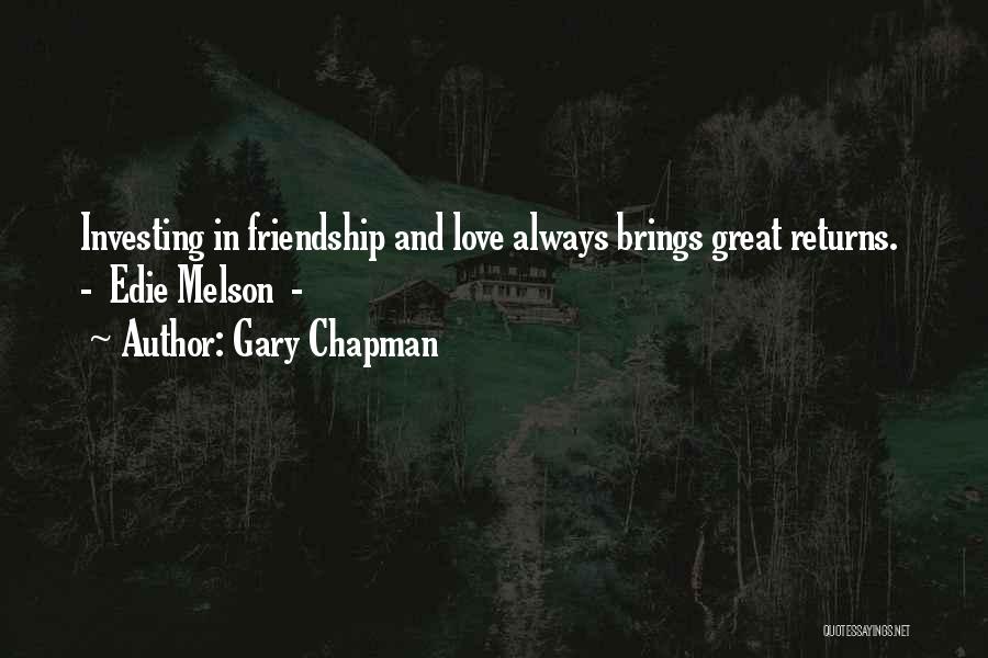 Gary Chapman Quotes: Investing In Friendship And Love Always Brings Great Returns. - Edie Melson -