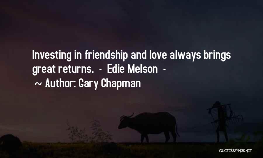 Gary Chapman Quotes: Investing In Friendship And Love Always Brings Great Returns. - Edie Melson -