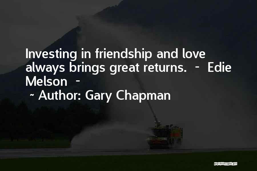 Gary Chapman Quotes: Investing In Friendship And Love Always Brings Great Returns. - Edie Melson -