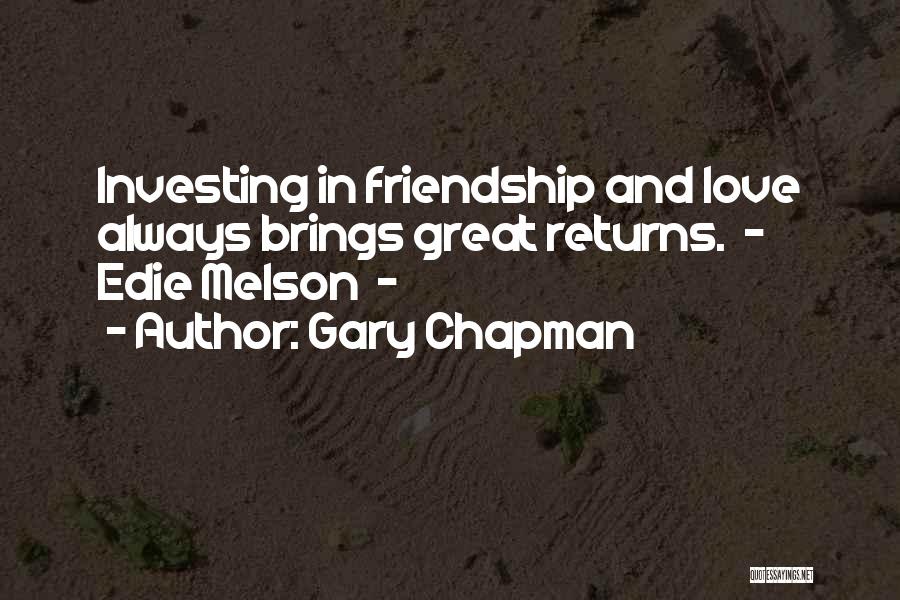 Gary Chapman Quotes: Investing In Friendship And Love Always Brings Great Returns. - Edie Melson -