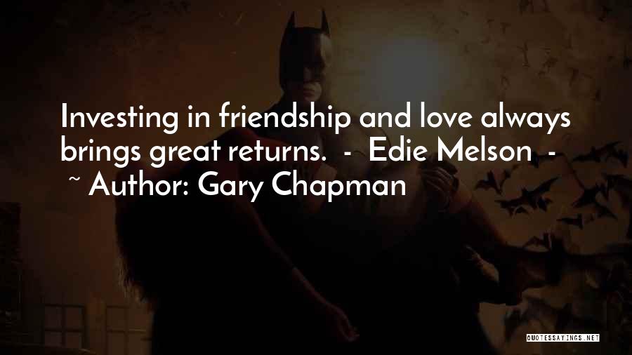 Gary Chapman Quotes: Investing In Friendship And Love Always Brings Great Returns. - Edie Melson -