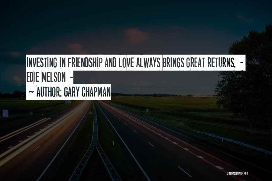 Gary Chapman Quotes: Investing In Friendship And Love Always Brings Great Returns. - Edie Melson -