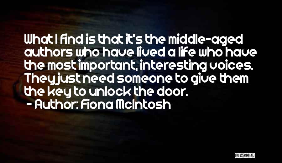 Fiona McIntosh Quotes: What I Find Is That It's The Middle-aged Authors Who Have Lived A Life Who Have The Most Important, Interesting