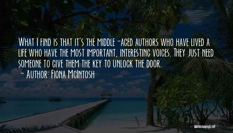 Fiona McIntosh Quotes: What I Find Is That It's The Middle-aged Authors Who Have Lived A Life Who Have The Most Important, Interesting