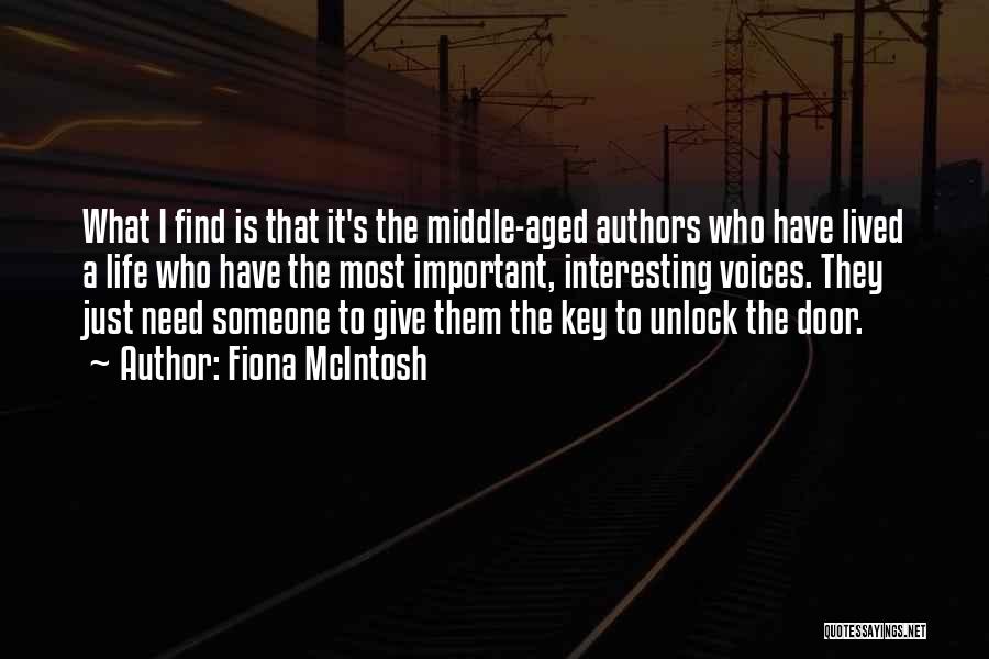 Fiona McIntosh Quotes: What I Find Is That It's The Middle-aged Authors Who Have Lived A Life Who Have The Most Important, Interesting