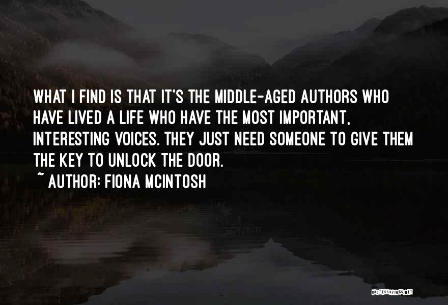 Fiona McIntosh Quotes: What I Find Is That It's The Middle-aged Authors Who Have Lived A Life Who Have The Most Important, Interesting