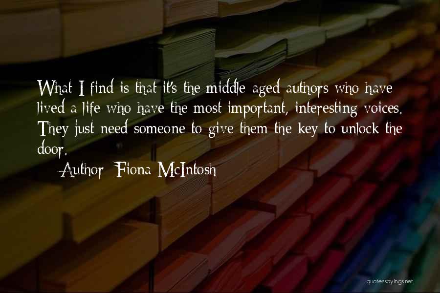 Fiona McIntosh Quotes: What I Find Is That It's The Middle-aged Authors Who Have Lived A Life Who Have The Most Important, Interesting