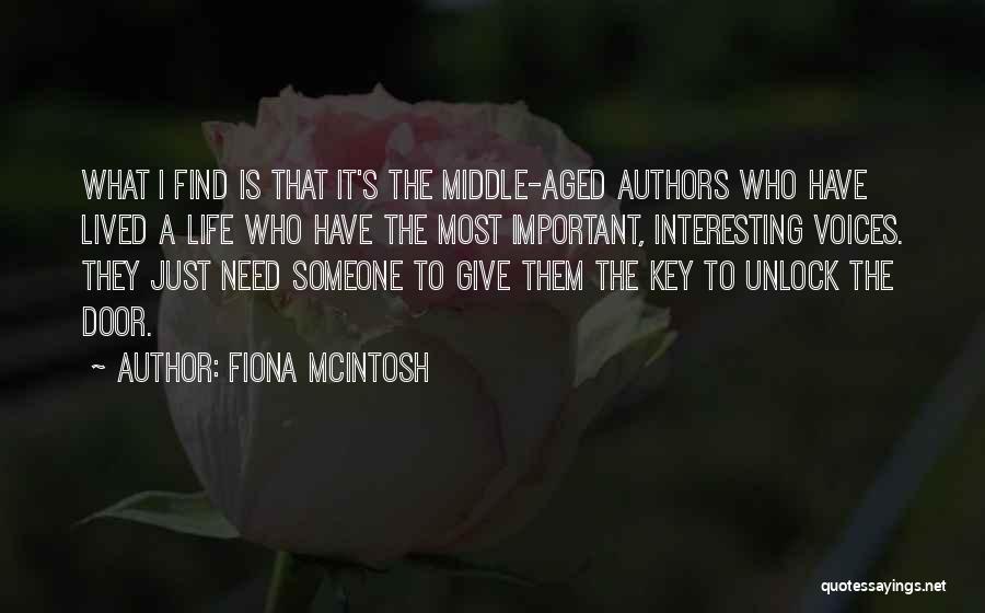 Fiona McIntosh Quotes: What I Find Is That It's The Middle-aged Authors Who Have Lived A Life Who Have The Most Important, Interesting