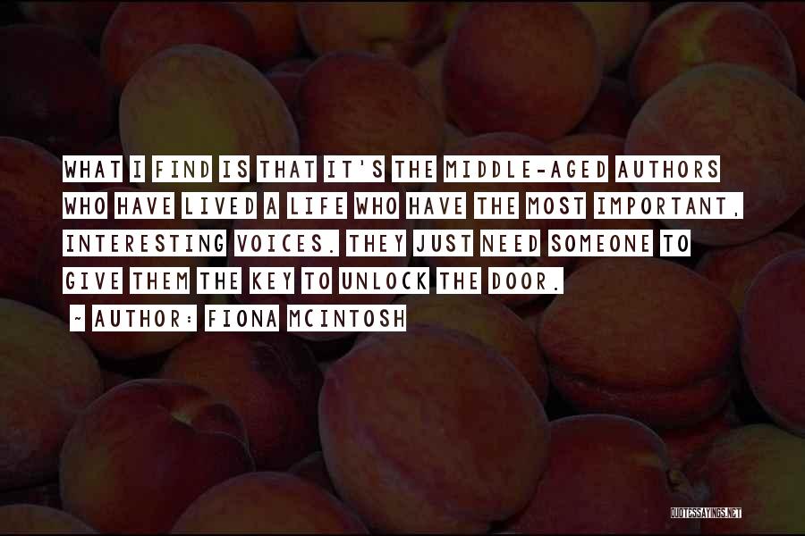 Fiona McIntosh Quotes: What I Find Is That It's The Middle-aged Authors Who Have Lived A Life Who Have The Most Important, Interesting