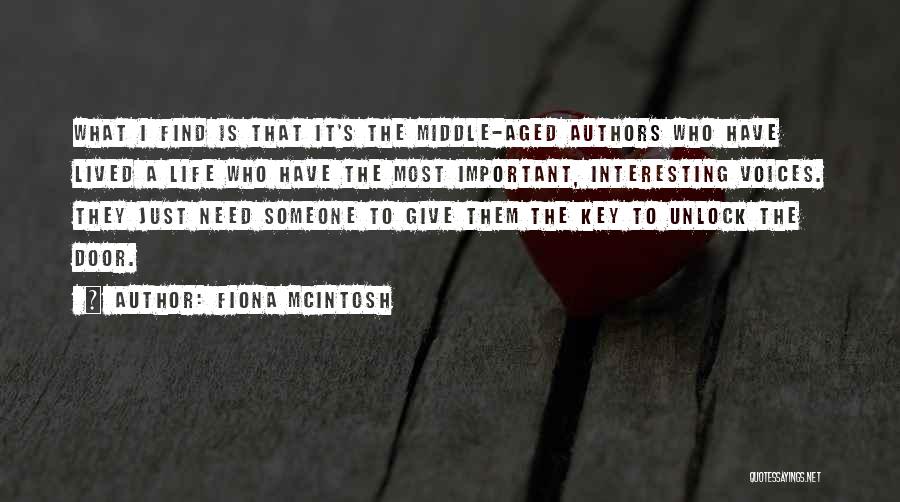 Fiona McIntosh Quotes: What I Find Is That It's The Middle-aged Authors Who Have Lived A Life Who Have The Most Important, Interesting