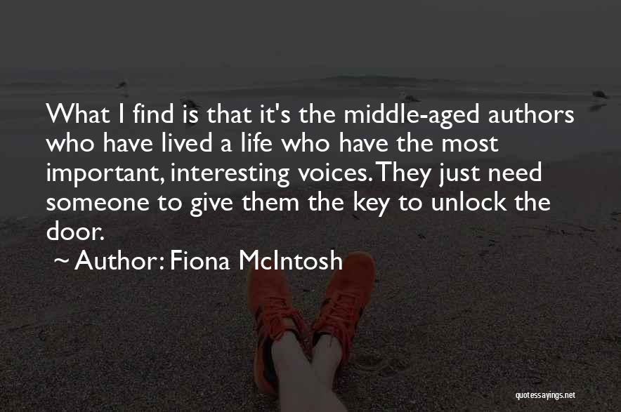 Fiona McIntosh Quotes: What I Find Is That It's The Middle-aged Authors Who Have Lived A Life Who Have The Most Important, Interesting