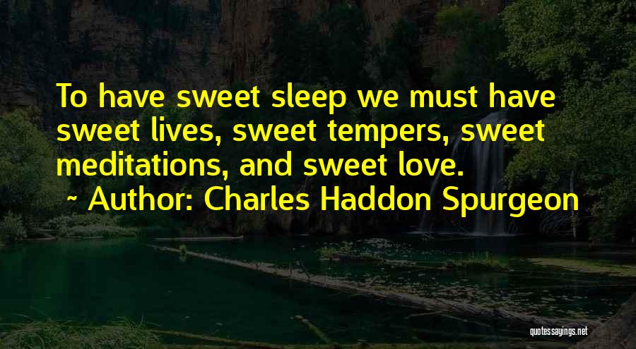 Charles Haddon Spurgeon Quotes: To Have Sweet Sleep We Must Have Sweet Lives, Sweet Tempers, Sweet Meditations, And Sweet Love.