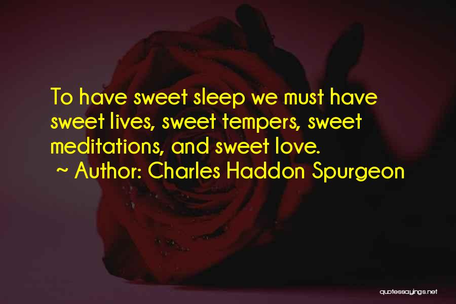 Charles Haddon Spurgeon Quotes: To Have Sweet Sleep We Must Have Sweet Lives, Sweet Tempers, Sweet Meditations, And Sweet Love.