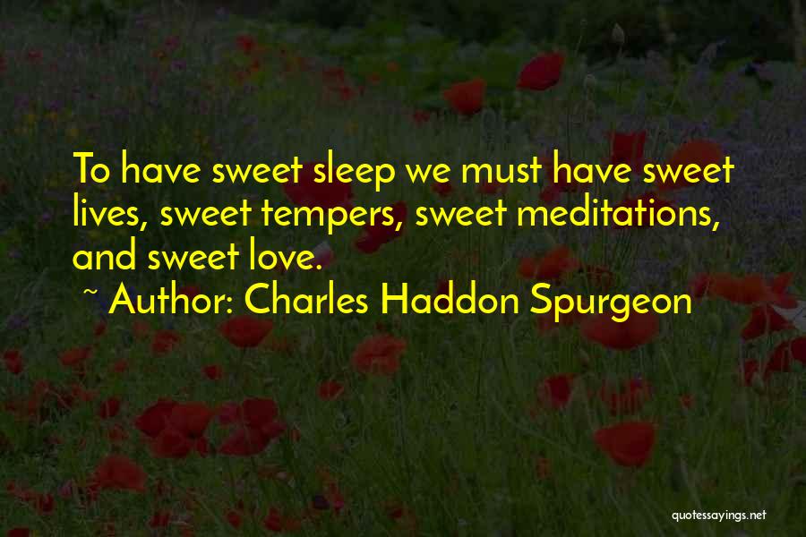 Charles Haddon Spurgeon Quotes: To Have Sweet Sleep We Must Have Sweet Lives, Sweet Tempers, Sweet Meditations, And Sweet Love.