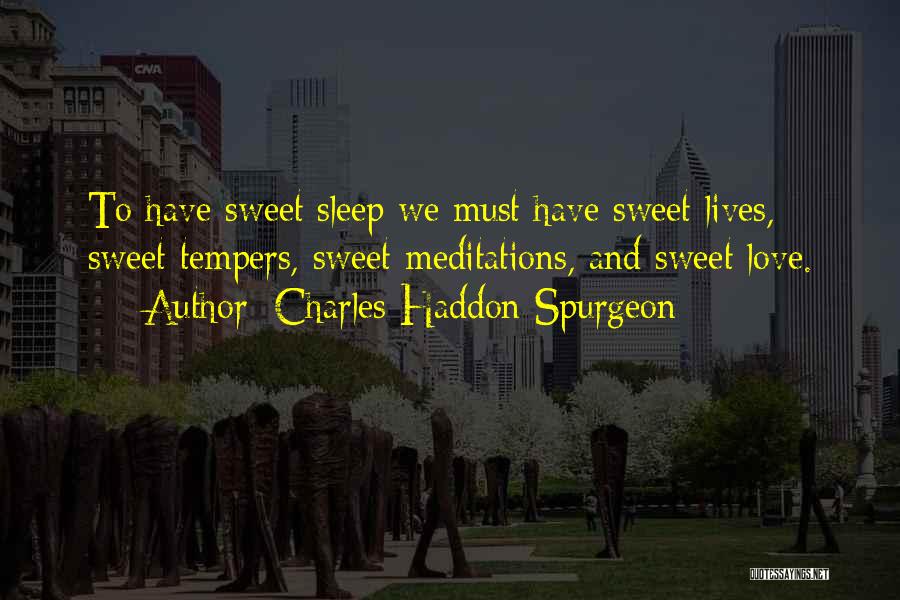 Charles Haddon Spurgeon Quotes: To Have Sweet Sleep We Must Have Sweet Lives, Sweet Tempers, Sweet Meditations, And Sweet Love.