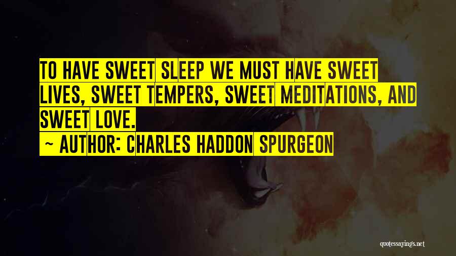 Charles Haddon Spurgeon Quotes: To Have Sweet Sleep We Must Have Sweet Lives, Sweet Tempers, Sweet Meditations, And Sweet Love.