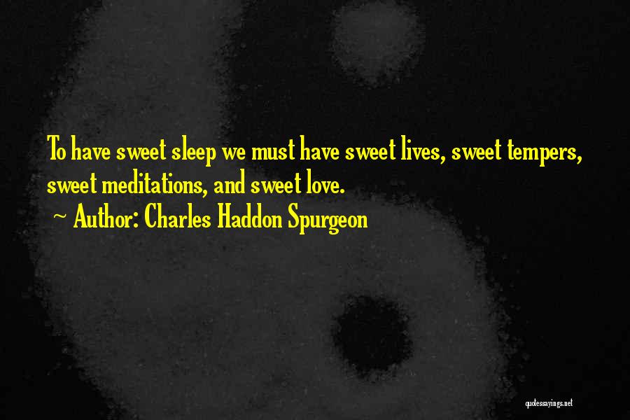 Charles Haddon Spurgeon Quotes: To Have Sweet Sleep We Must Have Sweet Lives, Sweet Tempers, Sweet Meditations, And Sweet Love.