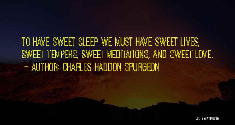 Charles Haddon Spurgeon Quotes: To Have Sweet Sleep We Must Have Sweet Lives, Sweet Tempers, Sweet Meditations, And Sweet Love.