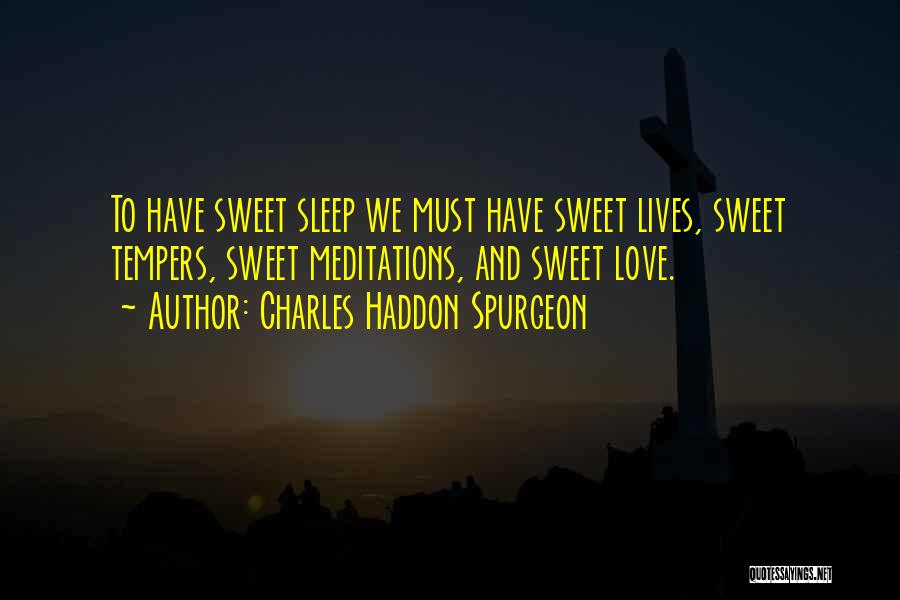 Charles Haddon Spurgeon Quotes: To Have Sweet Sleep We Must Have Sweet Lives, Sweet Tempers, Sweet Meditations, And Sweet Love.