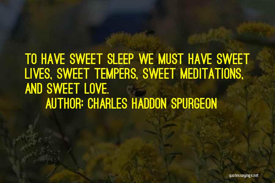 Charles Haddon Spurgeon Quotes: To Have Sweet Sleep We Must Have Sweet Lives, Sweet Tempers, Sweet Meditations, And Sweet Love.
