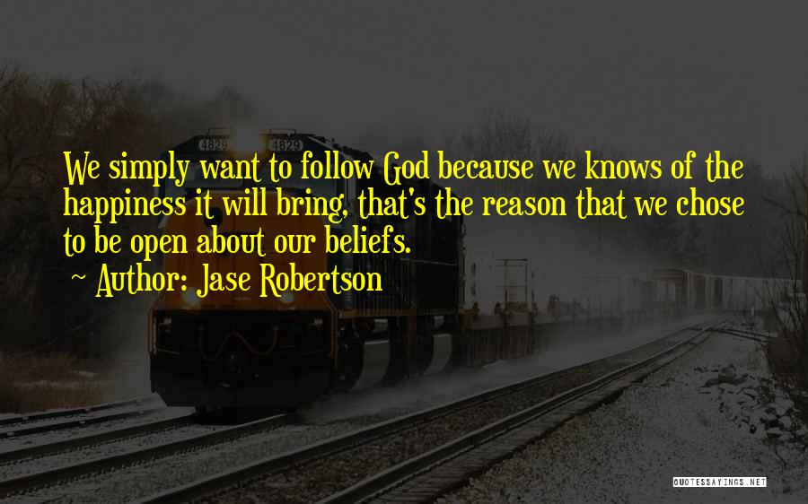 Jase Robertson Quotes: We Simply Want To Follow God Because We Knows Of The Happiness It Will Bring, That's The Reason That We