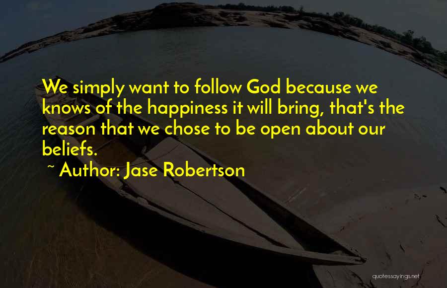 Jase Robertson Quotes: We Simply Want To Follow God Because We Knows Of The Happiness It Will Bring, That's The Reason That We