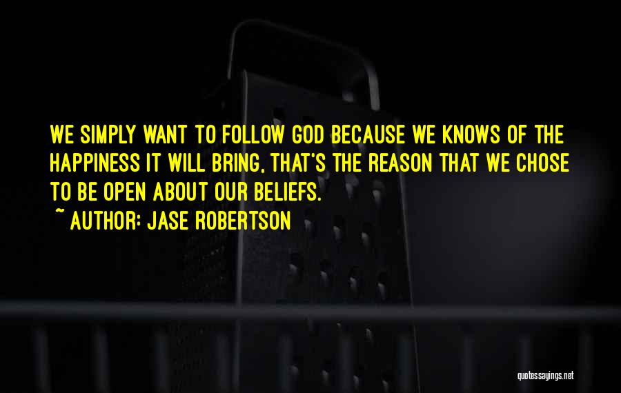 Jase Robertson Quotes: We Simply Want To Follow God Because We Knows Of The Happiness It Will Bring, That's The Reason That We