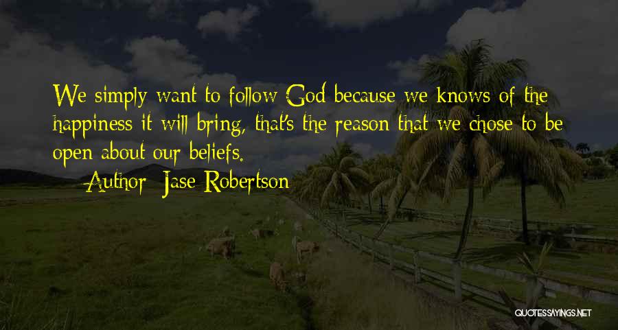 Jase Robertson Quotes: We Simply Want To Follow God Because We Knows Of The Happiness It Will Bring, That's The Reason That We