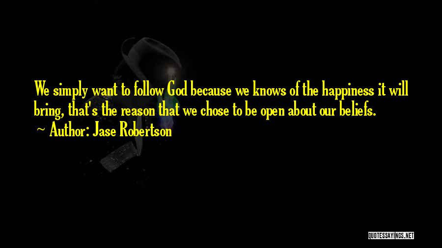 Jase Robertson Quotes: We Simply Want To Follow God Because We Knows Of The Happiness It Will Bring, That's The Reason That We