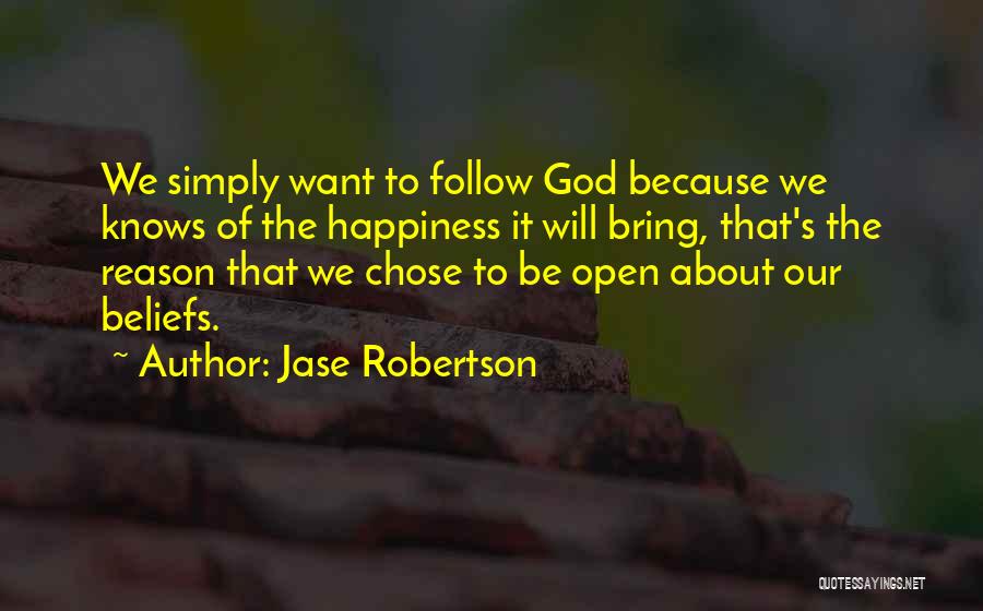 Jase Robertson Quotes: We Simply Want To Follow God Because We Knows Of The Happiness It Will Bring, That's The Reason That We