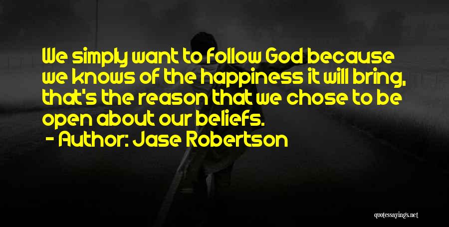 Jase Robertson Quotes: We Simply Want To Follow God Because We Knows Of The Happiness It Will Bring, That's The Reason That We