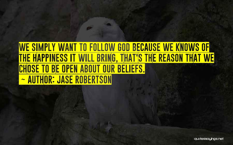 Jase Robertson Quotes: We Simply Want To Follow God Because We Knows Of The Happiness It Will Bring, That's The Reason That We