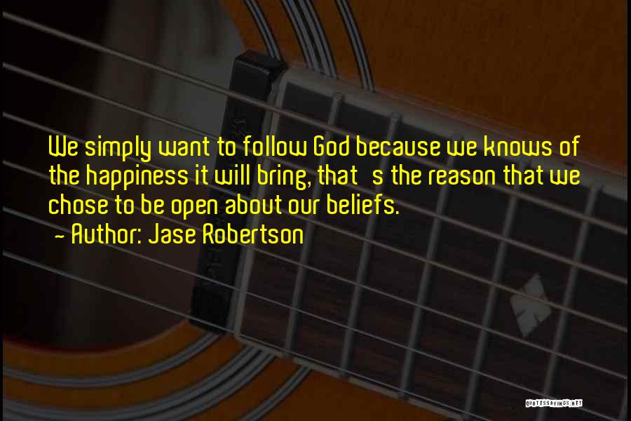 Jase Robertson Quotes: We Simply Want To Follow God Because We Knows Of The Happiness It Will Bring, That's The Reason That We