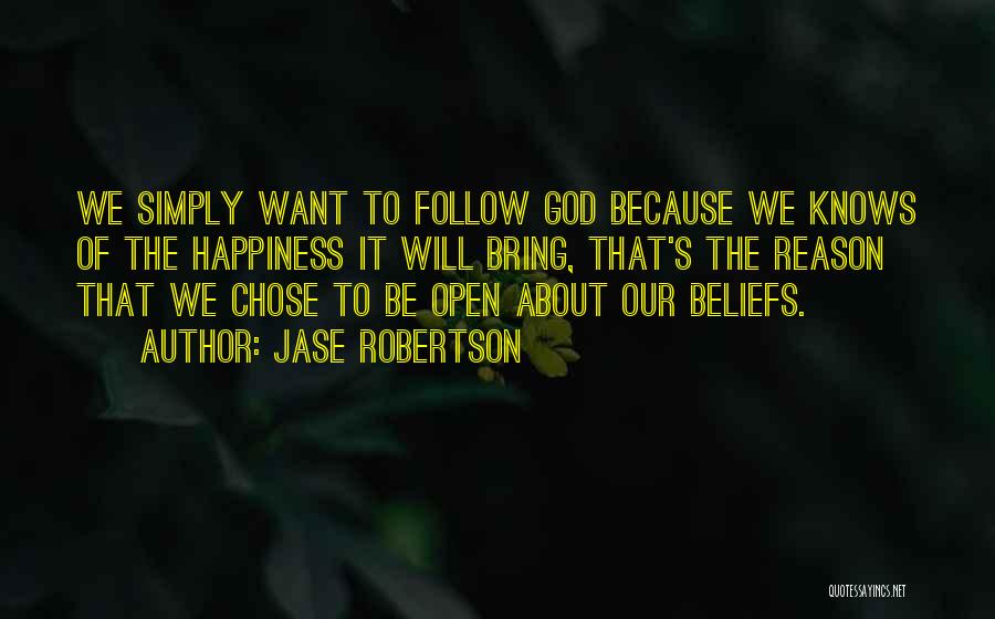 Jase Robertson Quotes: We Simply Want To Follow God Because We Knows Of The Happiness It Will Bring, That's The Reason That We