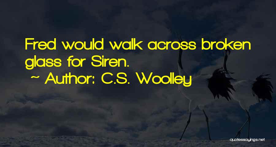 C.S. Woolley Quotes: Fred Would Walk Across Broken Glass For Siren.