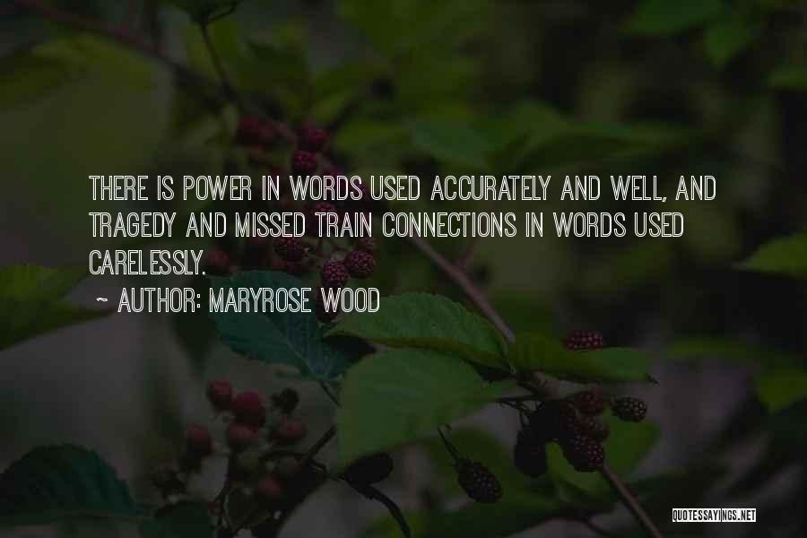 Maryrose Wood Quotes: There Is Power In Words Used Accurately And Well, And Tragedy And Missed Train Connections In Words Used Carelessly.