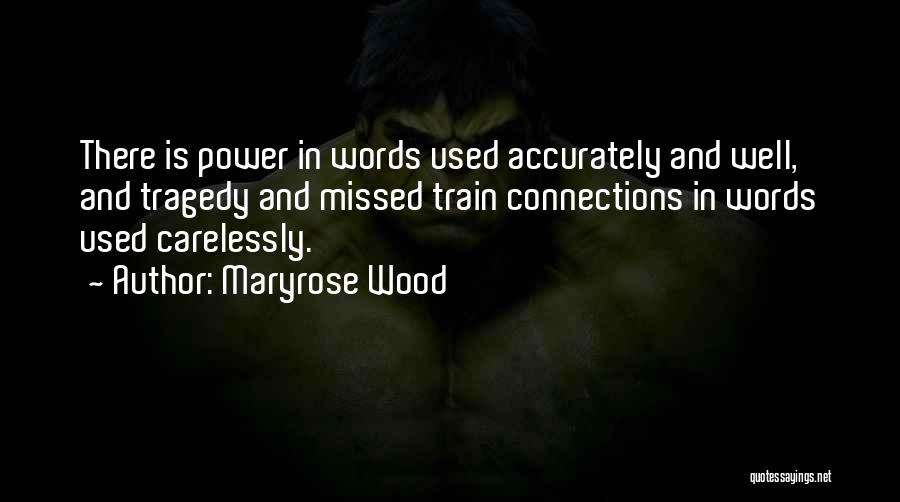 Maryrose Wood Quotes: There Is Power In Words Used Accurately And Well, And Tragedy And Missed Train Connections In Words Used Carelessly.