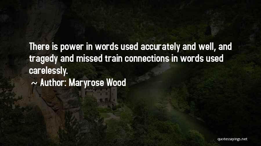 Maryrose Wood Quotes: There Is Power In Words Used Accurately And Well, And Tragedy And Missed Train Connections In Words Used Carelessly.