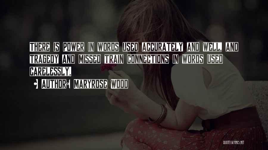 Maryrose Wood Quotes: There Is Power In Words Used Accurately And Well, And Tragedy And Missed Train Connections In Words Used Carelessly.