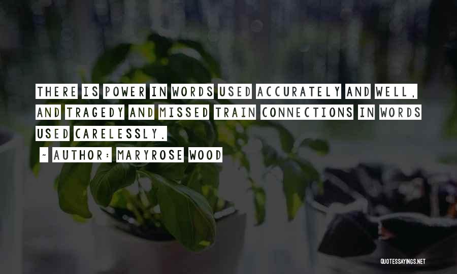 Maryrose Wood Quotes: There Is Power In Words Used Accurately And Well, And Tragedy And Missed Train Connections In Words Used Carelessly.