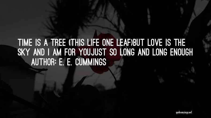 E. E. Cummings Quotes: Time Is A Tree (this Life One Leaf)but Love Is The Sky And I Am For Youjust So Long And