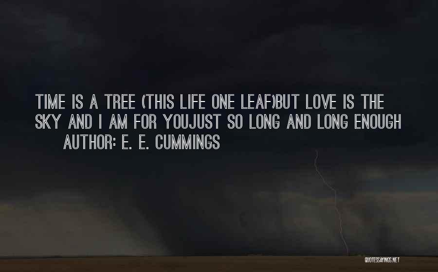 E. E. Cummings Quotes: Time Is A Tree (this Life One Leaf)but Love Is The Sky And I Am For Youjust So Long And