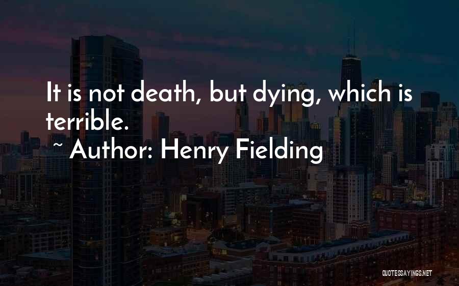 Henry Fielding Quotes: It Is Not Death, But Dying, Which Is Terrible.