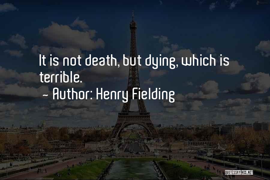 Henry Fielding Quotes: It Is Not Death, But Dying, Which Is Terrible.