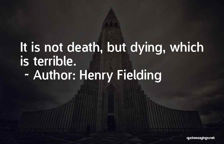 Henry Fielding Quotes: It Is Not Death, But Dying, Which Is Terrible.