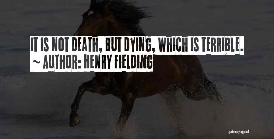 Henry Fielding Quotes: It Is Not Death, But Dying, Which Is Terrible.